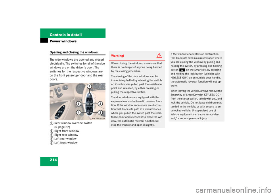 MERCEDES-BENZ CLS500 2006 W219 Owners Manual 214 Controls in detailPower windowsOpening and closing the windows
The side windows are opened and closed 
electrically. The switches for all of the side 
windows are on the driver’s door. The 
swit
