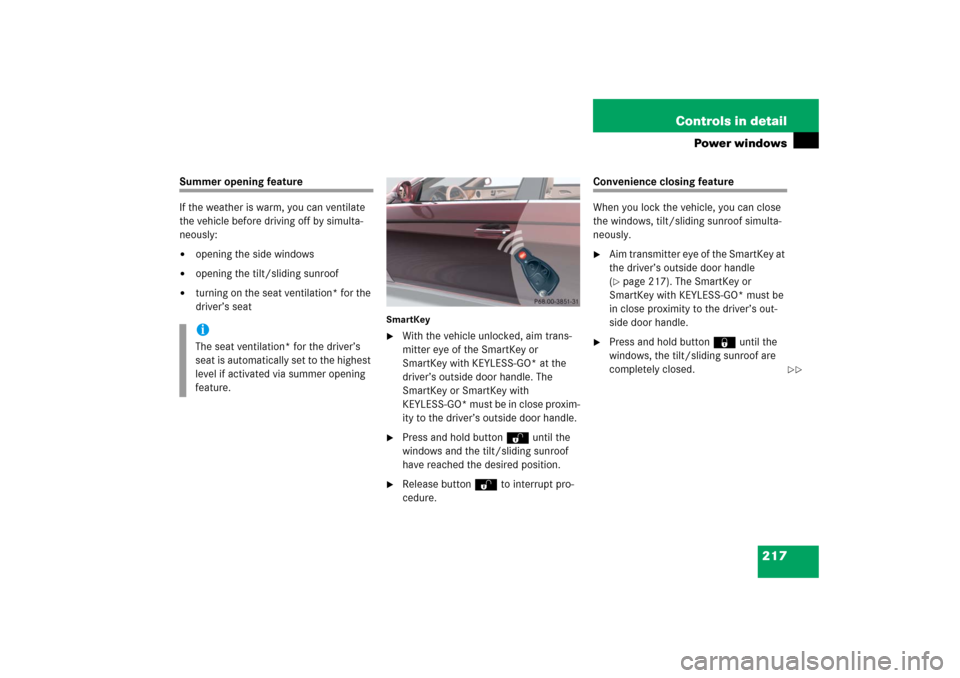 MERCEDES-BENZ CLS500 2006 W219 Owners Manual 217 Controls in detail
Power windows
Summer opening feature
If the weather is warm, you can ventilate 
the vehicle before driving off by simulta-
neously:
opening the side windows

opening the tilt/