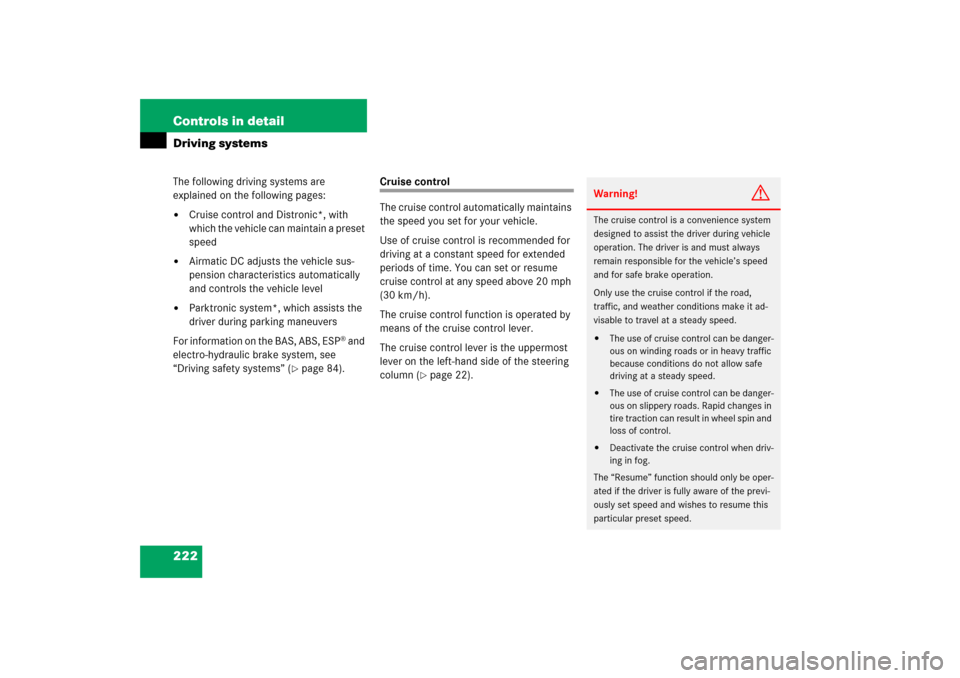 MERCEDES-BENZ CLS500 2006 W219 Owners Manual 222 Controls in detailDriving systemsThe following driving systems are 
explained on the following pages:
Cruise control and Distronic*, with 
which the vehicle can maintain a preset 
speed

Airmati