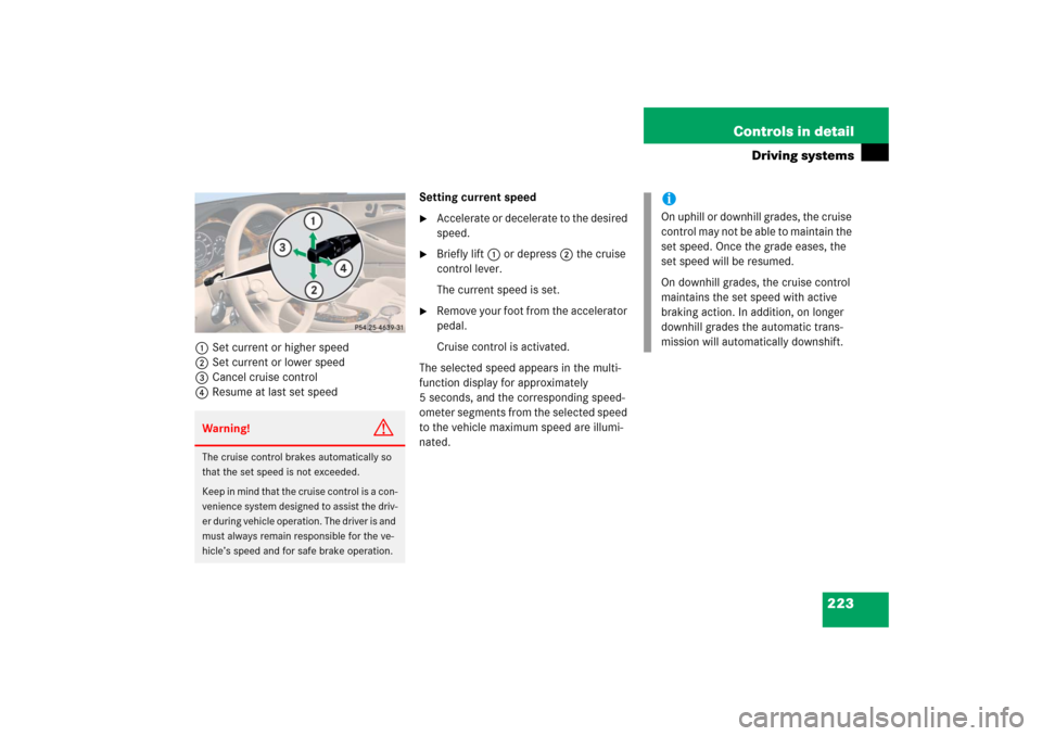MERCEDES-BENZ CLS500 2006 W219 Owners Manual 223 Controls in detail
Driving systems
1Set current or higher speed
2Set current or lower speed
3Cancel cruise control
4Resume at last set speedSetting current speed

Accelerate or decelerate to the 