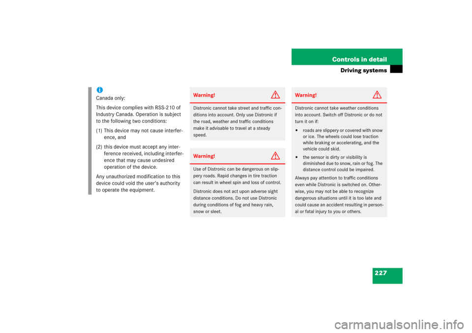MERCEDES-BENZ CLS500 2006 W219 Owners Manual 227 Controls in detail
Driving systems
iCanada only:
This device complies with RSS-210 of 
Industry Canada. Operation is subject 
to the following two conditions:
(1) This device may not cause interfe
