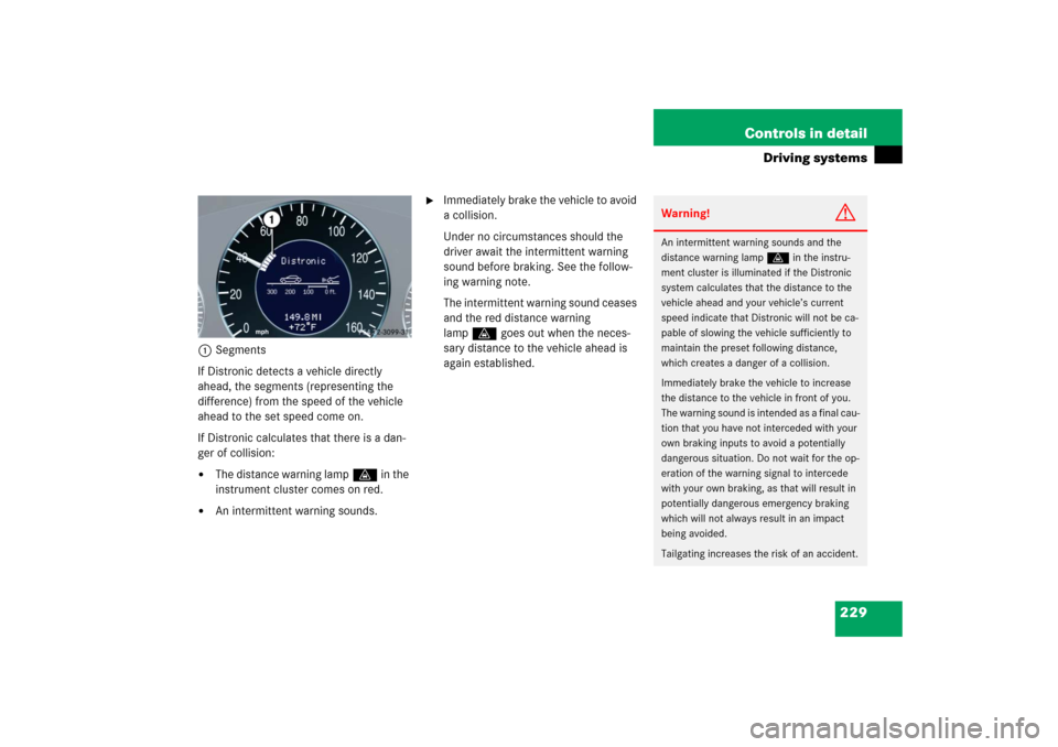 MERCEDES-BENZ CLS500 2006 W219 Owners Manual 229 Controls in detail
Driving systems
1Segments
If Distronic detects a vehicle directly 
ahead, the segments (representing the 
difference) from the speed of the vehicle 
ahead to the set speed come 