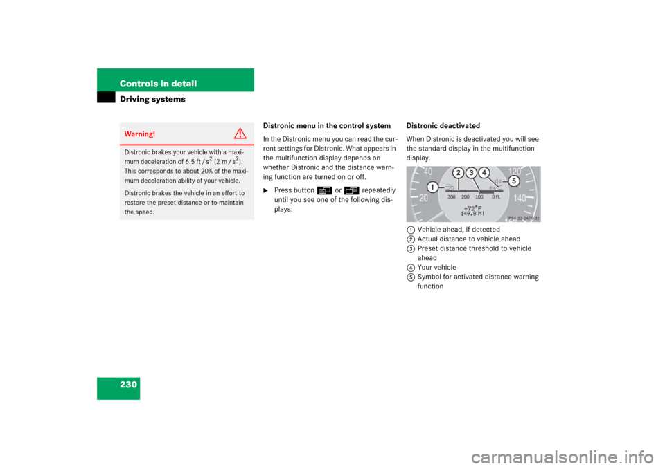 MERCEDES-BENZ CLS500 2006 W219 Owners Manual 230 Controls in detailDriving systems
Distronic menu in the control system
In the Distronic menu you can read the cur-
rent settings for Distronic. What appears in 
the multifunction display depends o