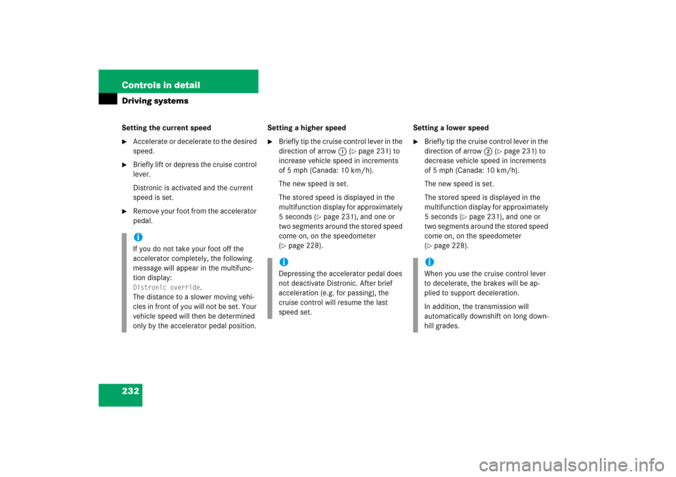 MERCEDES-BENZ CLS500 2006 W219 Owners Manual 232 Controls in detailDriving systemsSetting the current speed
Accelerate or decelerate to the desired 
speed.

Briefly lift or depress the cruise control 
lever.
Distronic is activated and the curr