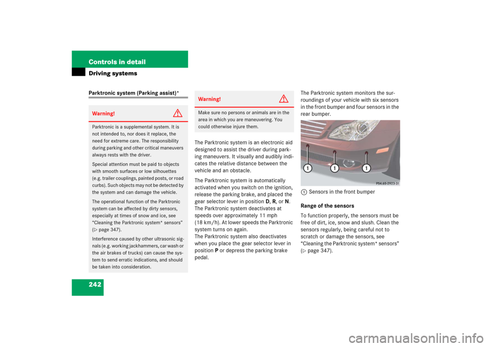 MERCEDES-BENZ CLS500 2006 W219 Owners Manual 242 Controls in detailDriving systemsParktronic system (Parking assist)*
The Parktronic system is an electronic aid 
designed to assist the driver during park-
ing maneuvers. It visually and audibly i