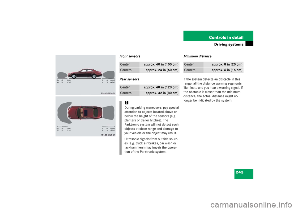 MERCEDES-BENZ CLS500 2006 W219 Owners Manual 243 Controls in detail
Driving systems
Front sensors
Rear sensorsMinimum distance
If the system detects an obstacle in this 
range, all the distance warning segments 
illuminate and you hear a warning