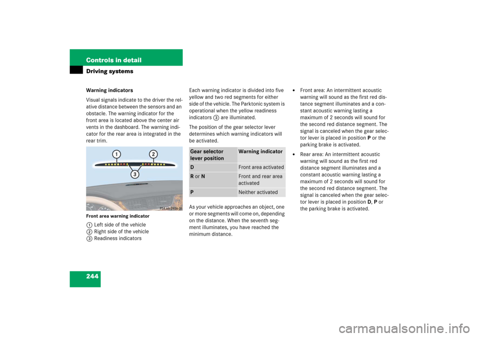 MERCEDES-BENZ CLS500 2006 W219 Owners Manual 244 Controls in detailDriving systemsWarning indicators
Visual signals indicate to the driver the rel-
ative distance between the sensors and an 
obstacle. The warning indicator for the 
front area is
