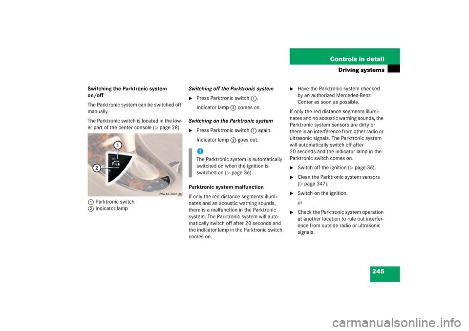 MERCEDES-BENZ CLS500 2006 W219 Owners Manual 245 Controls in detail
Driving systems
Switching the Parktronic system 
on/off
The Parktronic system can be switched off 
manually.
The Parktronic switch is located in the low-
er part of the center c