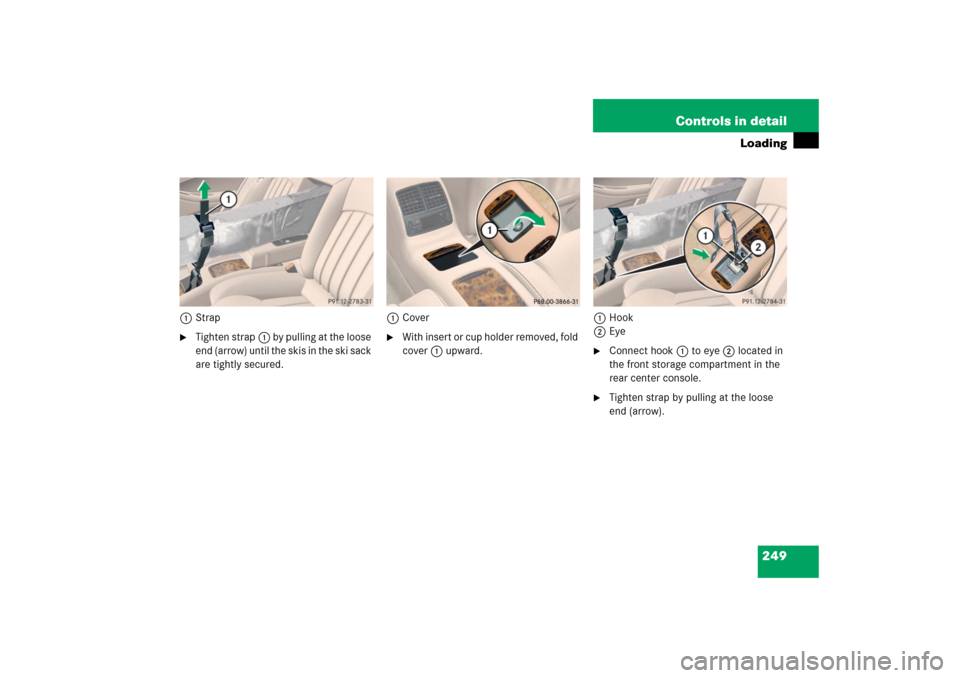MERCEDES-BENZ CLS500 2006 W219 Owners Manual 249 Controls in detail
Loading
1Strap
Tighten strap1 by pulling at the loose 
end (arrow) until the skis in the ski sack 
are tightly secured.1Cover

With insert or cup holder removed, fold 
cover1 