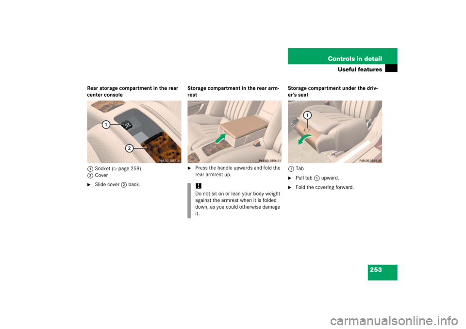 MERCEDES-BENZ CLS500 2006 W219 Owners Manual 253 Controls in detail
Useful features
Rear storage compartment in the rear 
center console
1Socket (
page 259)
2Cover

Slide cover2 back.Storage compartment in the rear arm-
rest

Press the handle