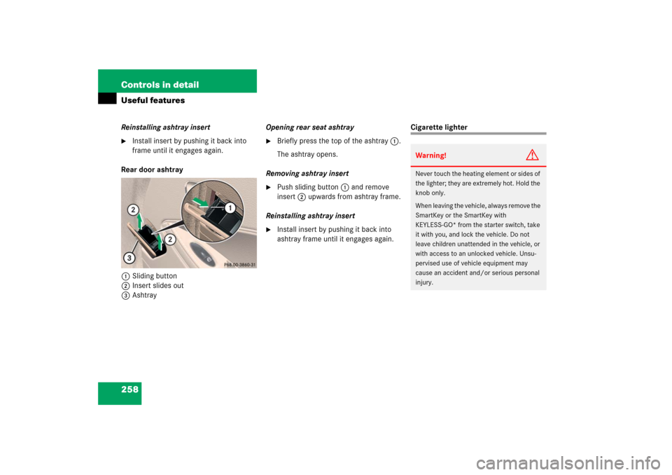 MERCEDES-BENZ CLS500 2006 W219 Owners Guide 258 Controls in detailUseful featuresReinstalling ashtray insert
Install insert by pushing it back into 
frame until it engages again.
Rear door ashtray
1Sliding button
2Insert slides out
3AshtrayOpe