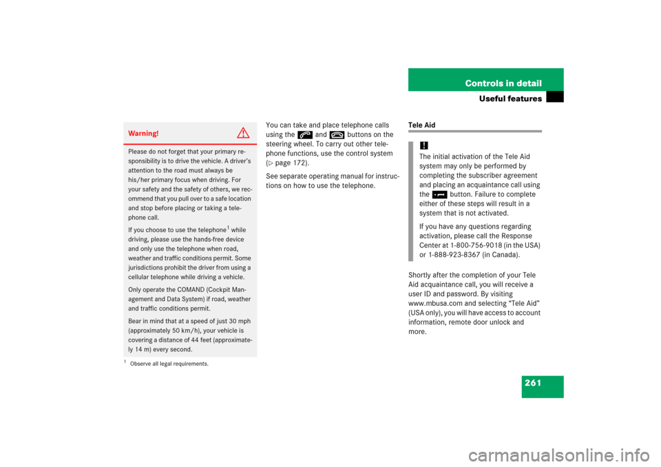MERCEDES-BENZ CLS500 2006 W219 User Guide 261 Controls in detail
Useful features
You can take and place telephone calls 
using thes andt buttons on the 
steering wheel. To carry out other tele-
phone functions, use the control system 
(page 