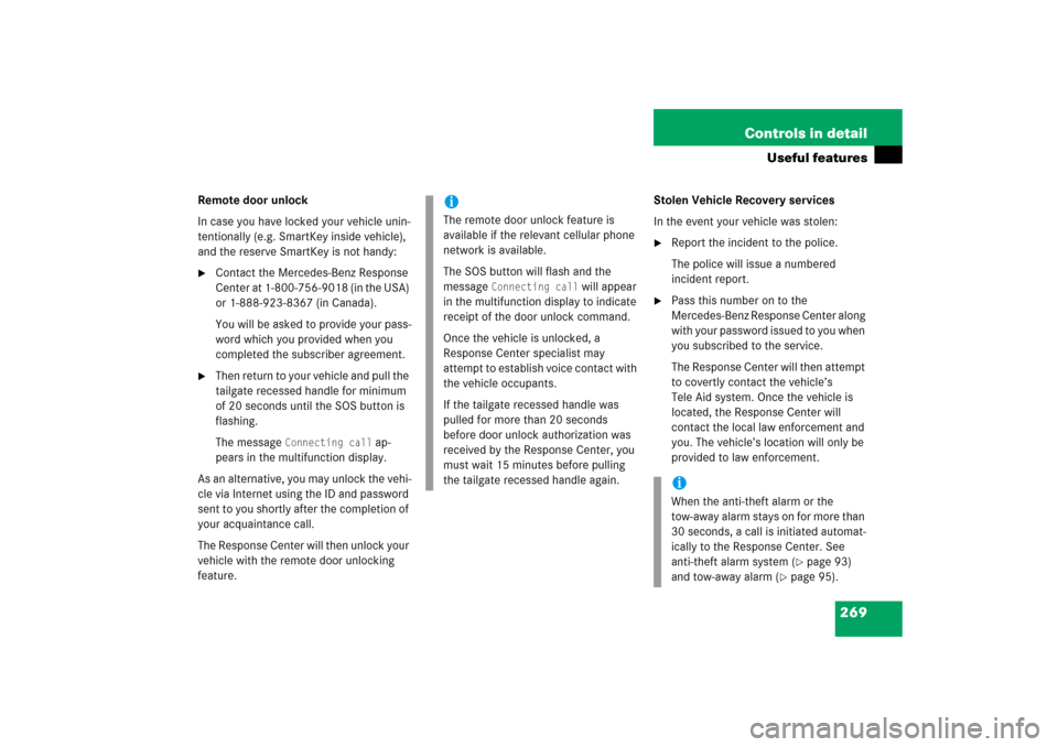 MERCEDES-BENZ CLS500 2006 W219 User Guide 269 Controls in detail
Useful features
Remote door unlock
In case you have locked your vehicle unin-
tentionally (e.g. SmartKey inside vehicle), 
and the reserve SmartKey is not handy:
Contact the Me
