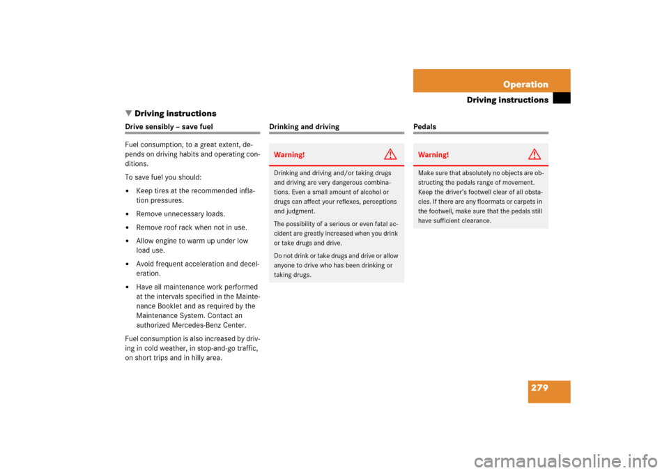 MERCEDES-BENZ CLS500 2006 W219 Owners Manual 279 Operation
Driving instructions
Driving instructions
Drive sensibly – save fuel
Fuel consumption, to a great extent, de-
pends on driving habits and operating con-
ditions.
To save fuel you shou
