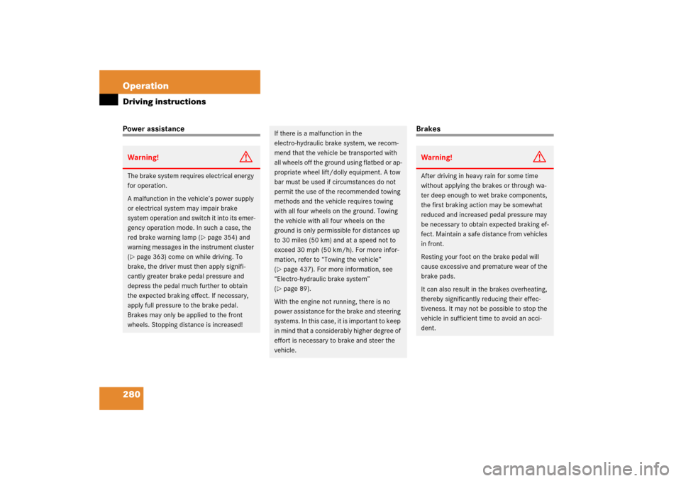MERCEDES-BENZ CLS55AMG 2006 W219 Owners Manual 280 OperationDriving instructionsPower assistance
Brakes
Warning!
G
The brake system requires electrical energy 
for operation.
A malfunction in the vehicle’s power supply 
or electrical system may 
