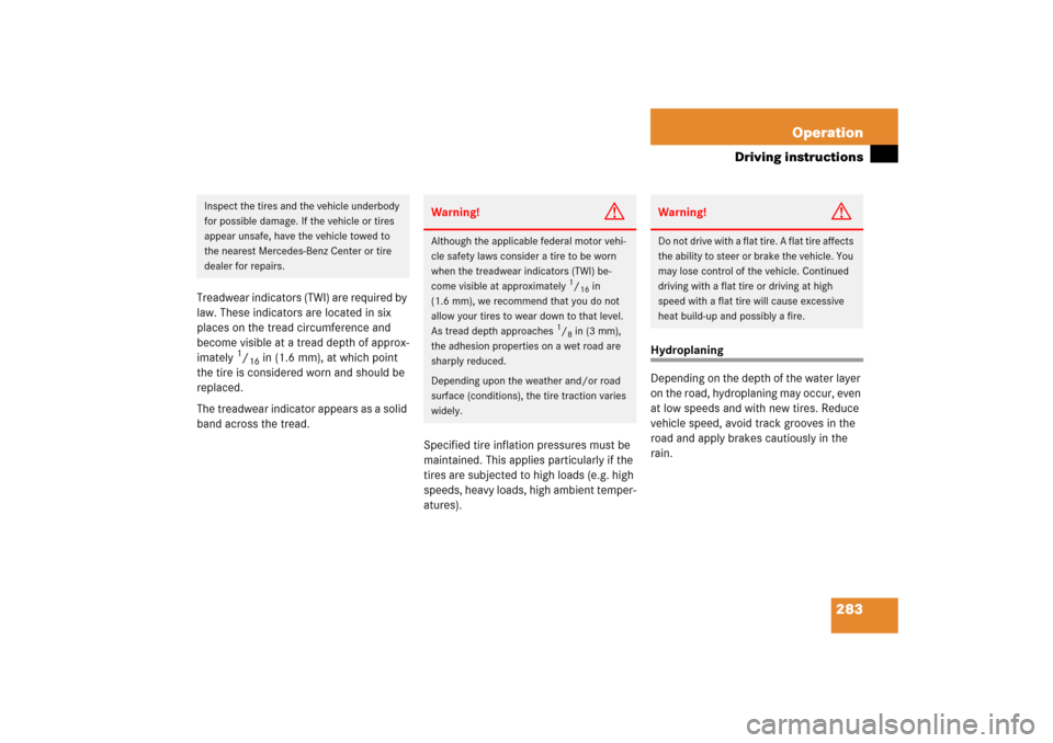 MERCEDES-BENZ CLS500 2006 W219 Owners Manual 283 Operation
Driving instructions
Treadwear indicators (TWI) are required by 
law. These indicators are located in six 
places on the tread circumference and 
become visible at a tread depth of appro