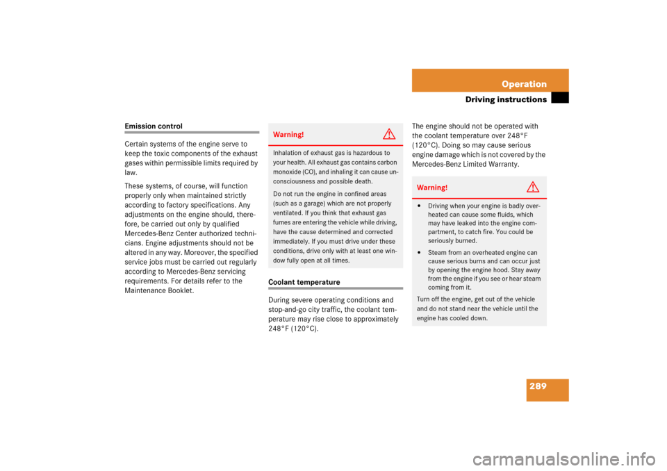 MERCEDES-BENZ CLS500 2006 W219 Owners Manual 289 Operation
Driving instructions
Emission control
Certain systems of the engine serve to 
keep the toxic components of the exhaust 
gases within permissible limits required by 
law.
These systems, o