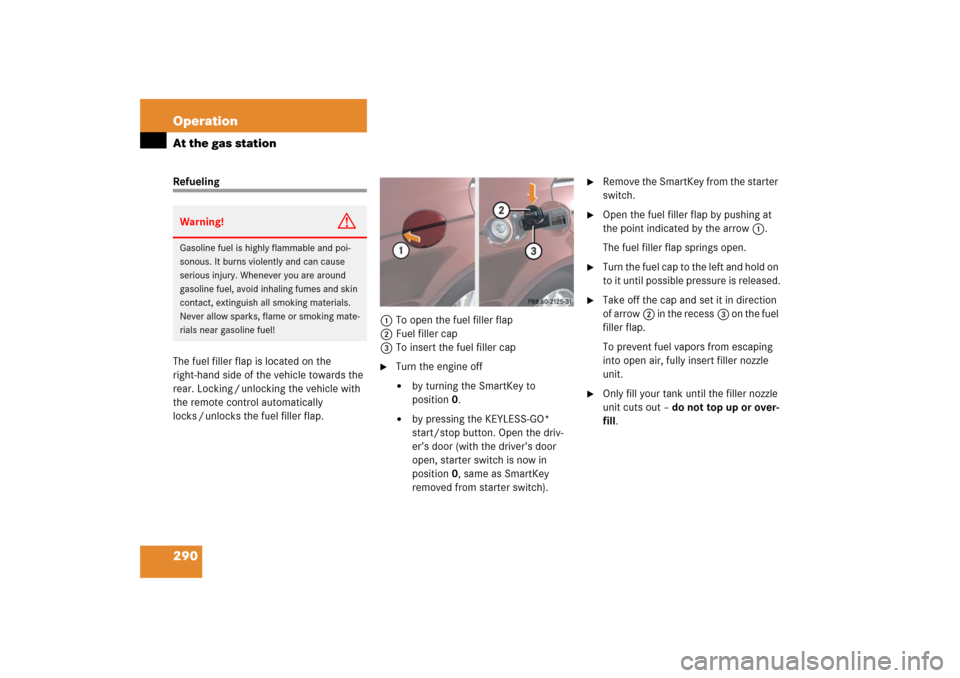 MERCEDES-BENZ CLS500 2006 W219 Owners Manual 290 OperationAt the gas stationRefueling
The fuel filler flap is located on the 
right-hand side of the vehicle towards the 
rear. Locking / unlocking the vehicle with 
the remote control automaticall