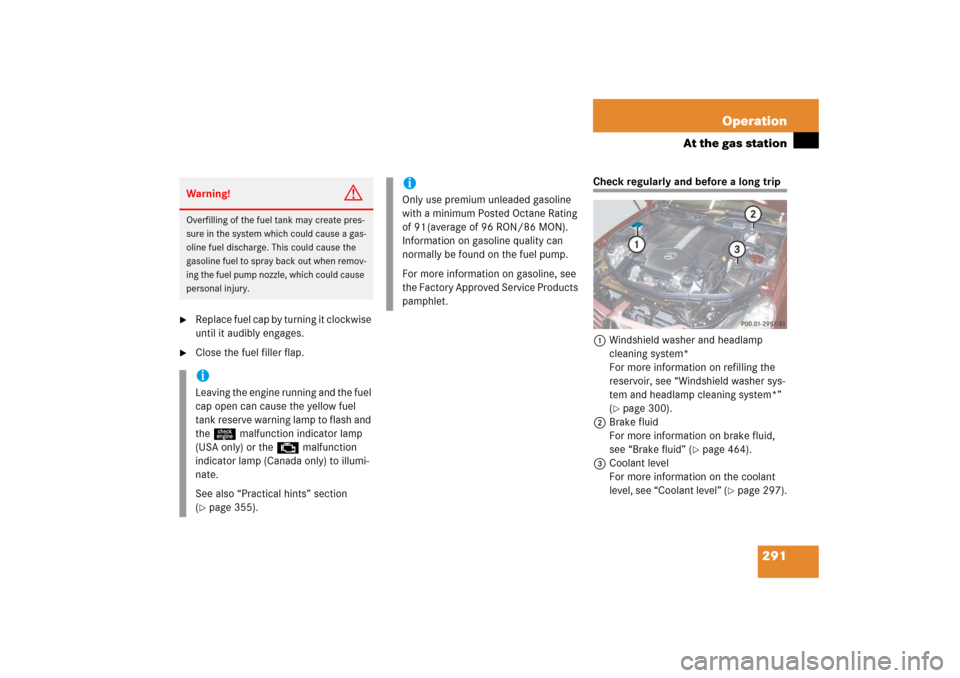 MERCEDES-BENZ CLS500 2006 W219 Owners Manual 291 Operation
At the gas station

Replace fuel cap by turning it clockwise 
until it audibly engages.

Close the fuel filler flap.
Check regularly and before a long trip
1Windshield washer and headl