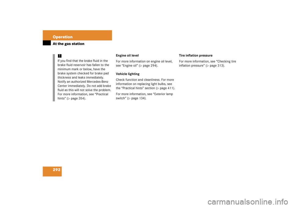 MERCEDES-BENZ CLS55AMG 2006 W219 Owners Manual 292 OperationAt the gas station
Engine oil level
For more information on engine oil level, 
see “Engine oil” (
page 294).
Vehicle lighting
Check function and cleanliness. For more 
information on