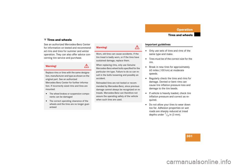 MERCEDES-BENZ CLS500 2006 W219 Owners Manual 301 Operation
Tires and wheels
Tires and wheels
See an authorized Mercedes-Benz Center 
for information on tested and recommend-
ed rims and tires for summer and winter 
operation. They can also offe