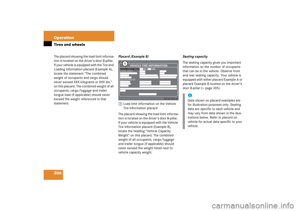 MERCEDES-BENZ CLS55AMG 2006 W219 Owners Manual 306 OperationTires and wheelsThe placard showing the load limit informa-
tion is located on the driver’s door B-pillar. 
If your vehicle is equipped with the Tire and 
Loading Information placard (E