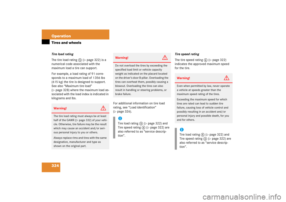 MERCEDES-BENZ CLS500 2006 W219 Owners Manual 324 OperationTires and wheelsTire load rating
The tire load rating5 (
page 322) is a 
numerical code associated with the 
maximum load a tire can support.
For example, a load rating of 91 corre-
spon