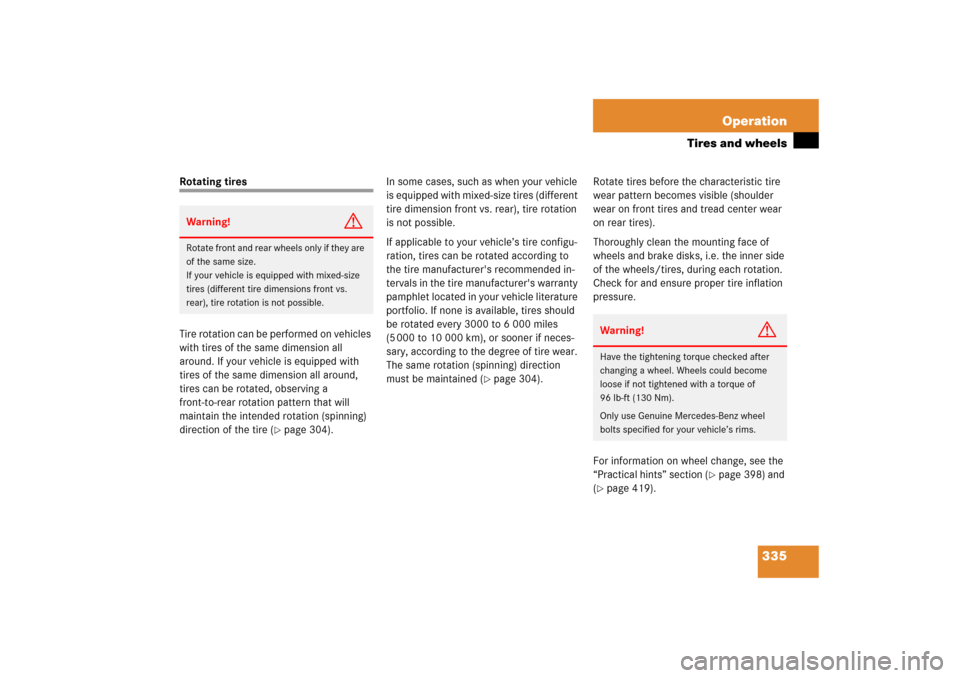 MERCEDES-BENZ CLS55AMG 2006 W219 Owners Manual 335 Operation
Tires and wheels
Rotating tires
Tire rotation can be performed on vehicles 
with tires of the same dimension all 
around. If your vehicle is equipped with 
tires of the same dimension al