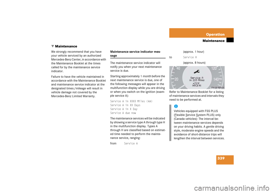 MERCEDES-BENZ CLS500 2006 W219 Owners Manual 339 Operation
Maintenance
Maintenance
We strongly recommend that you have 
your vehicle serviced by an authorized 
Mercedes-Benz Center, in accordance with 
the Maintenance Booklet at the times 
call