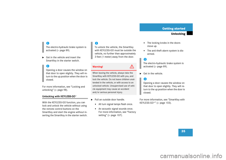 MERCEDES-BENZ CLS500 2006 W219 Owners Manual 35 Getting started
Unlocking

Get in the vehicle and insert the 
SmartKey in the starter switch.
For more information, see “Locking and 
unlocking” (
page 98).
Unlocking with KEYLESS-GO*
With th