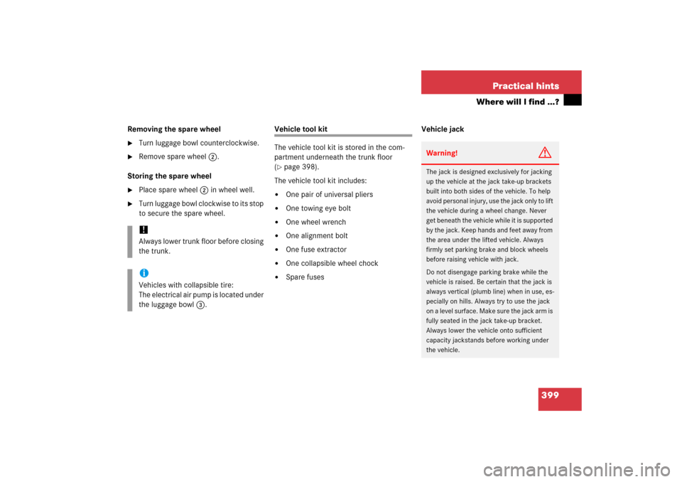 MERCEDES-BENZ CLS500 2006 W219 Owners Manual 399 Practical hints
Where will I find ...?
Removing the spare wheel
Turn luggage bowl counterclockwise.

Remove spare wheel2.
Storing the spare wheel

Place spare wheel2 in wheel well.

Turn lugga