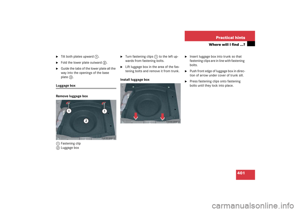 MERCEDES-BENZ CLS500 2006 W219 Owners Manual 401 Practical hints
Where will I find ...?

Tilt both plates upward1.

Fold the lower plate outward2.

Guide the tabs of the lower plate all the 
way into the openings of the base 
plate3.
Luggage 