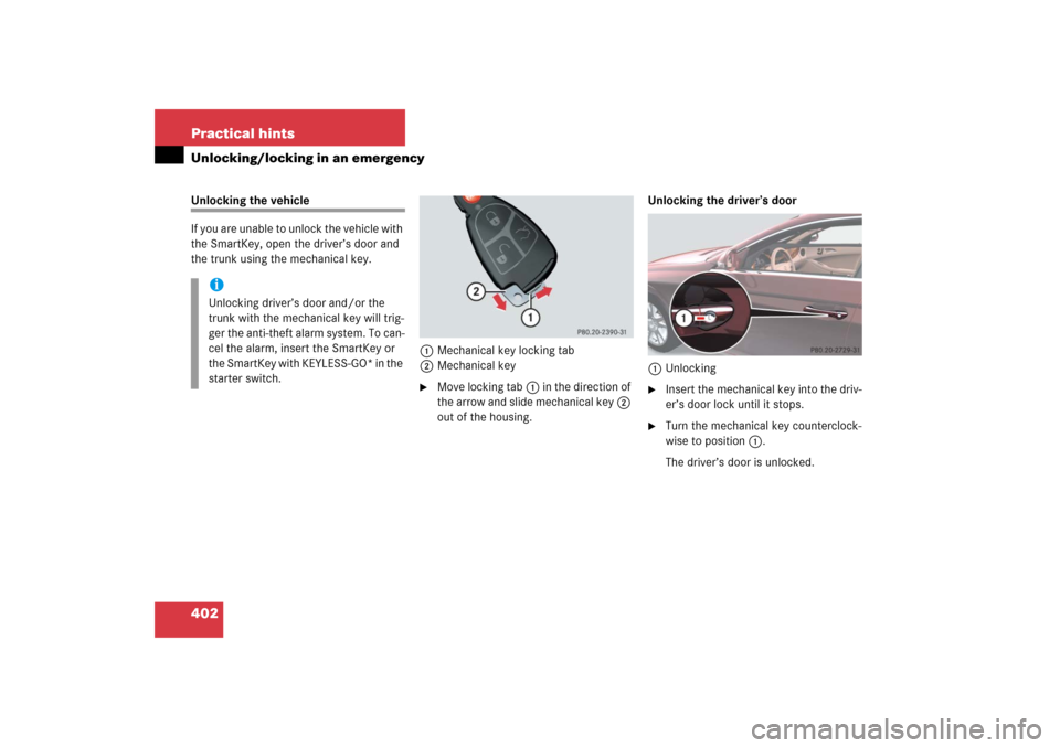 MERCEDES-BENZ CLS500 2006 W219 Owners Manual 402 Practical hintsUnlocking/locking in an emergencyUnlocking the vehicle
If you are unable to unlock the vehicle with 
the SmartKey, open the driver’s door and 
the trunk using the mechanical key.
