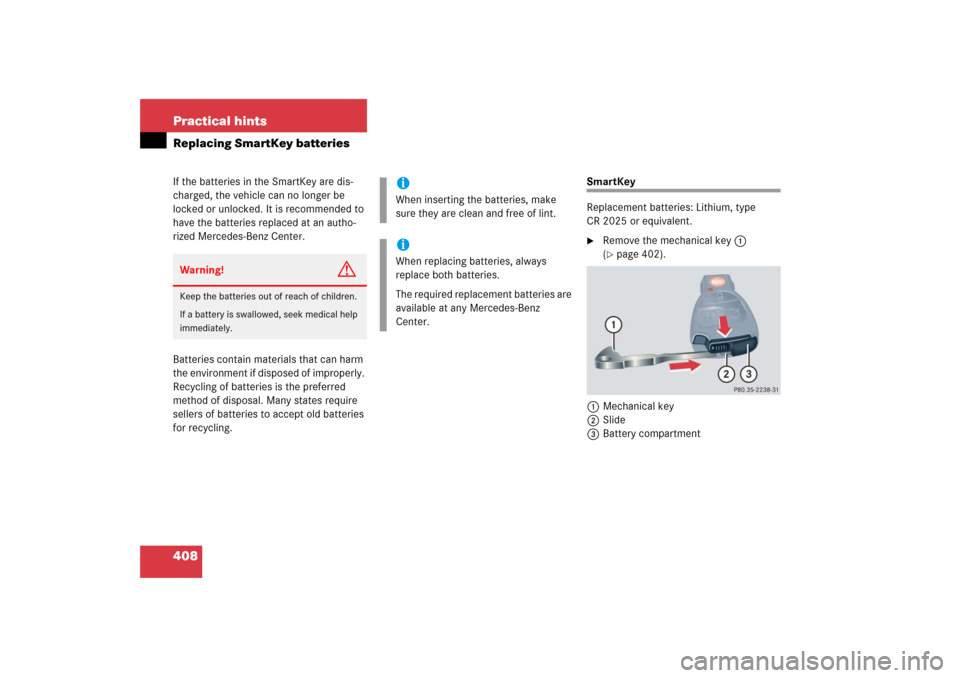 MERCEDES-BENZ CLS500 2006 W219 Owners Guide 408 Practical hintsReplacing SmartKey batteriesIf the batteries in the SmartKey are dis-
charged, the vehicle can no longer be 
locked or unlocked. It is recommended to 
have the batteries replaced at