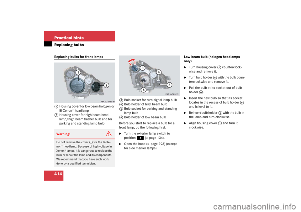MERCEDES-BENZ CLS500 2006 W219 Owners Manual 414 Practical hintsReplacing bulbsReplacing bulbs for front lamps
1Housing cover for low beam halogen or 
Bi-Xenon* headlamp
2Housing cover for high beam head-
lamp/high beam flasher bulb and for 
par