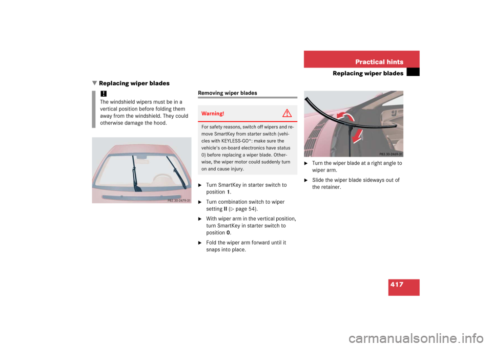 MERCEDES-BENZ CLS500 2006 W219 Owners Manual 417 Practical hints
Replacing wiper blades
Replacing wiper blades
Removing wiper blades
Turn SmartKey in starter switch to 
position1.

Turn combination switch to wiper 
settingII (
page 54).

Wi