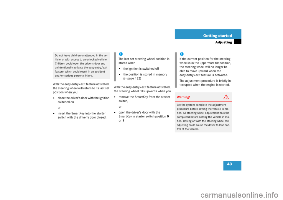 MERCEDES-BENZ CLS500 2006 W219 Owners Manual 43 Getting started
Adjusting
With the easy-entry/exit feature activated, 
the steering wheel will return to its last set 
position when you:
close the driver’s door with the ignition 
switched on
o