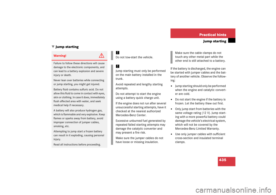 MERCEDES-BENZ CLS500 2006 W219 Owners Manual 435 Practical hints
Jump starting
Jump starting
If the battery is discharged, the engine can 
be started with jumper cables and the bat-
tery of another vehicle. Observe the follow-
ing:
Jump starti