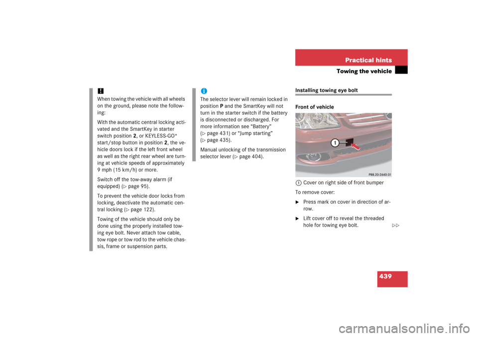 MERCEDES-BENZ CLS500 2006 W219 Owners Manual 439 Practical hints
Towing the vehicle
Installing towing eye bolt
Front of vehicle
1Cover on right side of front bumper
To remove cover:
Press mark on cover in direction of ar-
row.

Lift cover off 