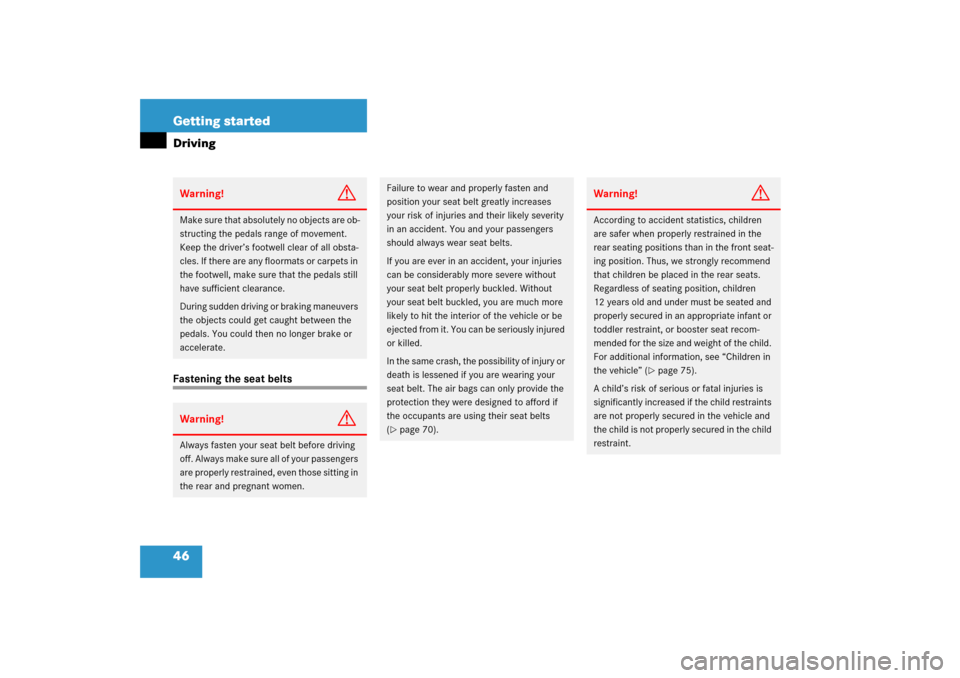 MERCEDES-BENZ CLS500 2006 W219 Owners Manual 46 Getting startedDrivingFastening the seat beltsWarning!
G
Make sure that absolutely no objects are ob-
structing the pedals range of movement. 
Keep the driver’s footwell clear of all obsta-
cles.
