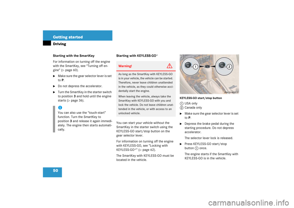 MERCEDES-BENZ CLS500 2006 W219 Owners Manual 50 Getting startedDrivingStarting with the SmartKey
For information on turning off the engine 
with the SmartKey, see “Turning off en-
gine” (
page 60).

Make sure the gear selector lever is set