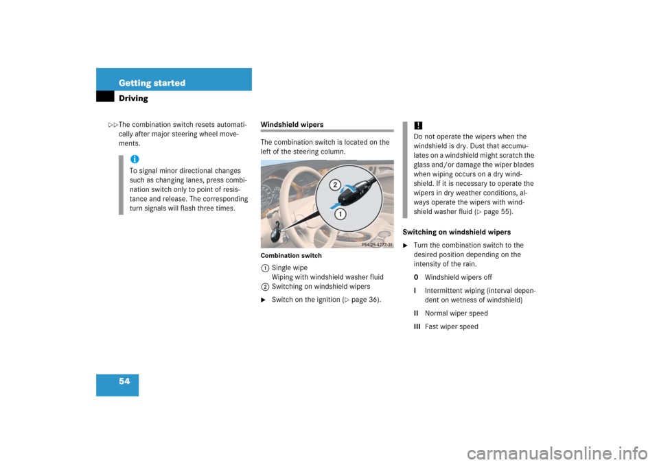 MERCEDES-BENZ CLS500 2006 W219 Workshop Manual 54 Getting startedDrivingThe combination switch resets automati-
cally after major steering wheel move-
ments.
Windshield wipers
The combination switch is located on the 
left of the steering column.C