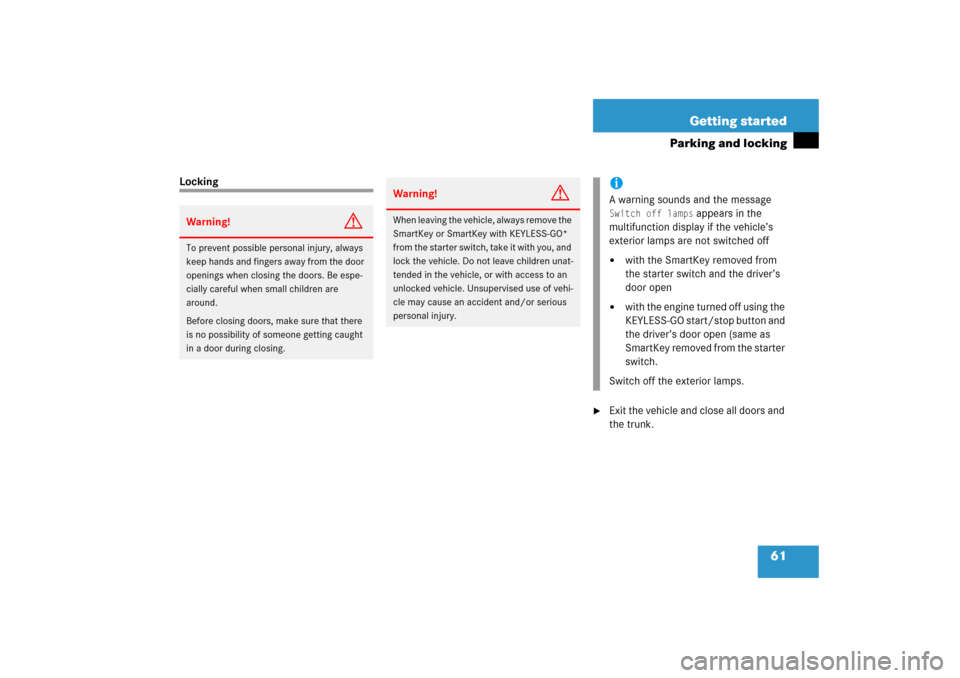 MERCEDES-BENZ CLS500 2006 W219 Owners Manual 61 Getting started
Parking and locking
Locking

Exit the vehicle and close all doors and 
the trunk.
Warning!
G
To prevent possible personal injury, always 
keep hands and fingers away from the door 