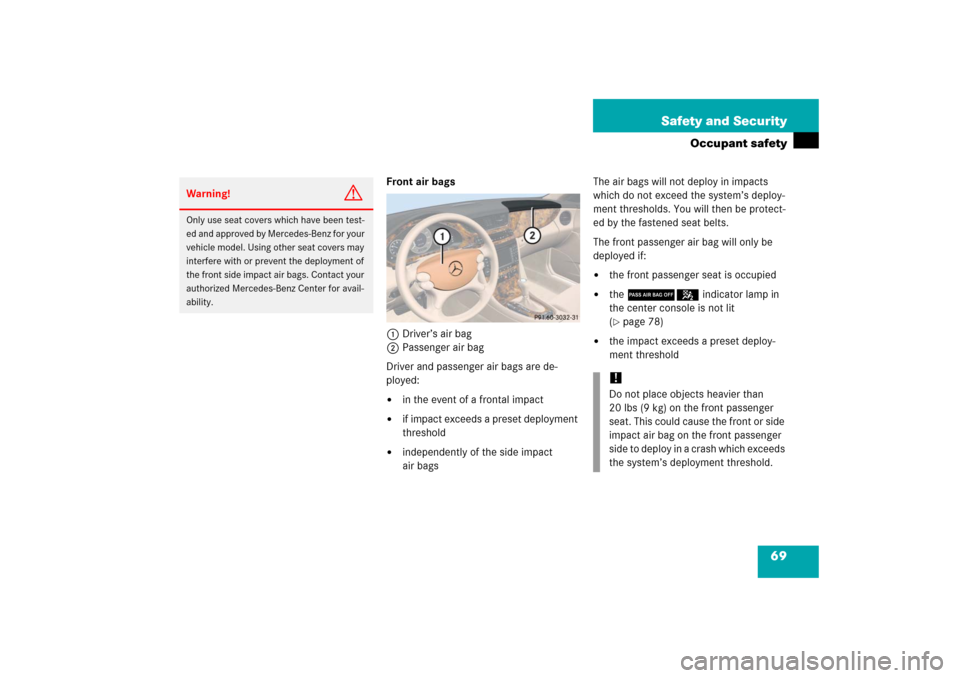 MERCEDES-BENZ CLS500 2006 W219 Repair Manual 69 Safety and Security
Occupant safety
Front air bags
1Driver’s air bag
2Passenger air bag
Driver and passenger air bags are de-
ployed: 
in the event of a frontal impact

if impact exceeds a pres