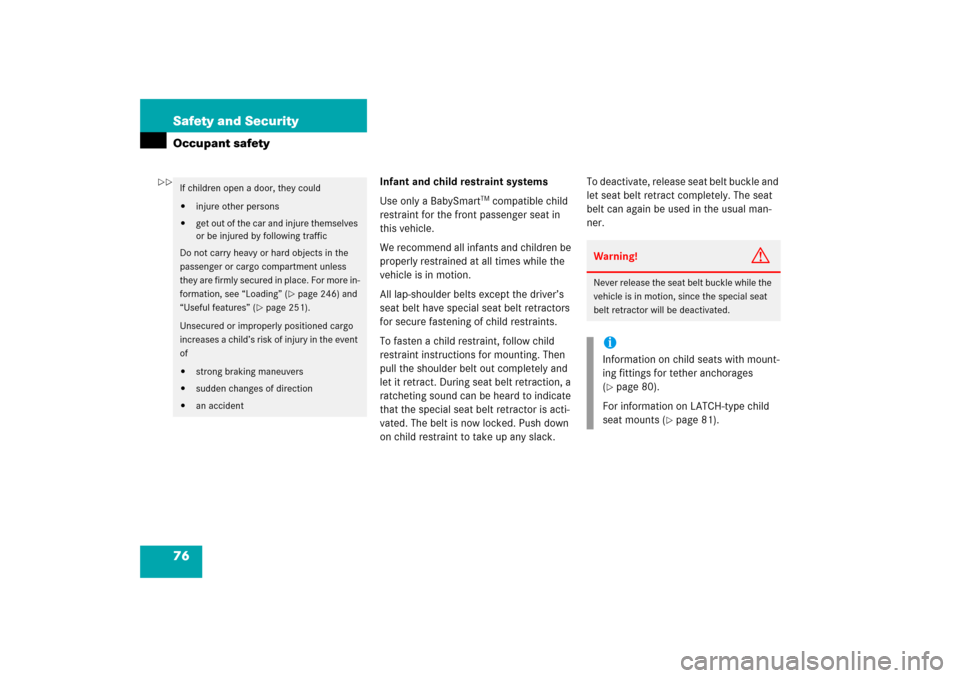 MERCEDES-BENZ CLS500 2006 W219 Owners Manual 76 Safety and SecurityOccupant safety
Infant and child restraint systems
Use only a BabySmart
TM compatible child 
restraint for the front passenger seat in 
this vehicle.
We recommend all infants and