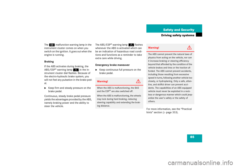 MERCEDES-BENZ CLS500 2006 W219 Owners Manual 85 Safety and Security
Driving safety systems
The -malfunction warning lamp in the 
instrument cluster comes on when you 
switch on the ignition. It goes out when the 
engine is running.
Braking
If th