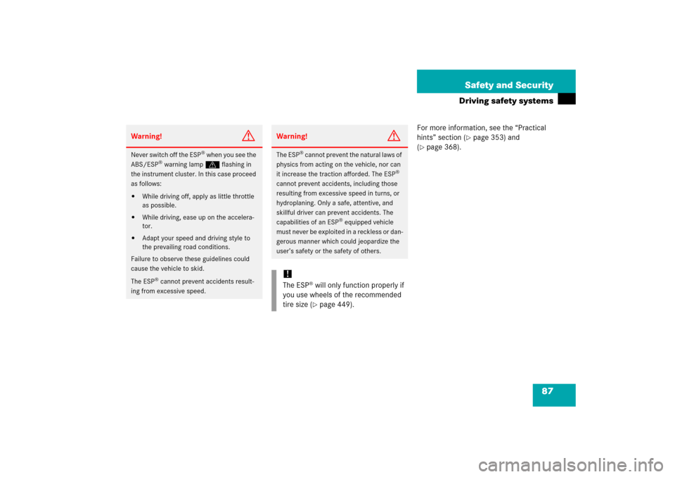 MERCEDES-BENZ CLS500 2006 W219 Owners Manual 87 Safety and Security
Driving safety systems
For more information, see the “Practical 
hints” section (
page 353) and 
(
page 368).
Warning!
G
Never switch off the ESP
® when you see the 
ABS/