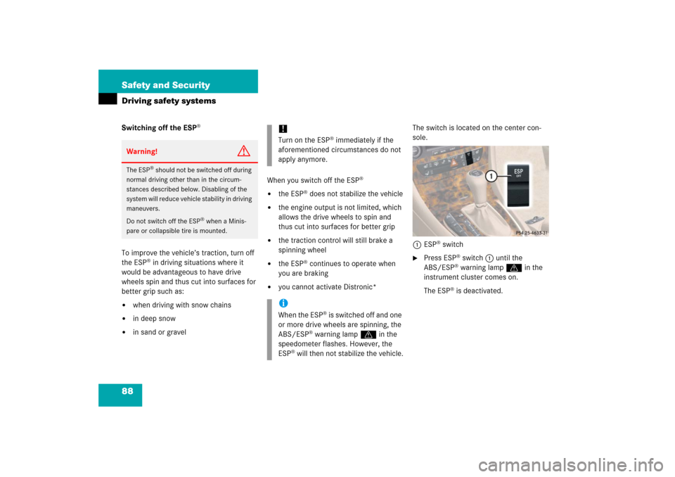MERCEDES-BENZ CLS500 2006 W219 Owners Manual 88 Safety and SecurityDriving safety systemsSwitching off the ESP
®
To improve the vehicle’s traction, turn off 
the ESP
® in driving situations where it 
would be advantageous to have drive 
whee