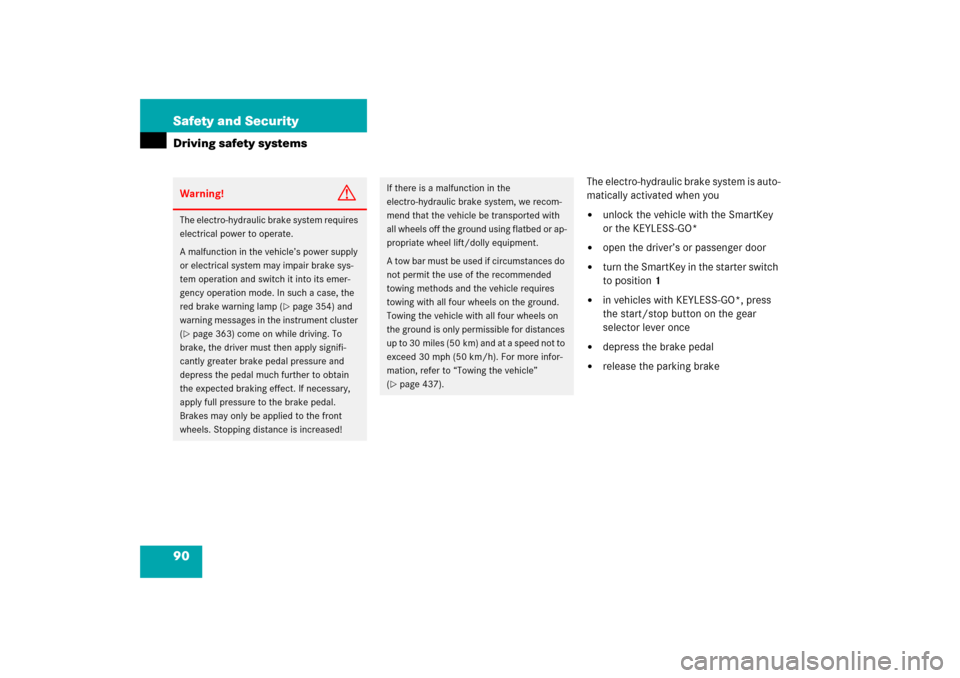 MERCEDES-BENZ CLS500 2006 W219 Owners Manual 90 Safety and SecurityDriving safety systems
The electro-hydraulic brake system is auto-
matically activated when you
unlock the vehicle with the SmartKey 
or the KEYLESS-GO*

open the driver’s or
