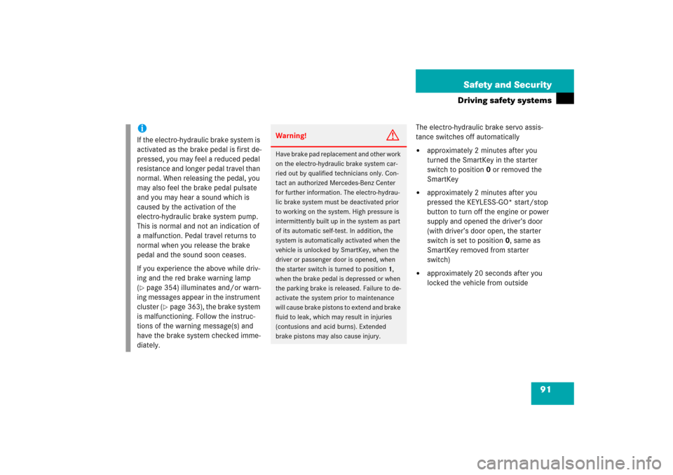 MERCEDES-BENZ CLS500 2006 W219 Owners Manual 91 Safety and Security
Driving safety systems
The electro-hydraulic brake servo assis-
tance switches off automatically
approximately 2 minutes after you 
turned the SmartKey in the starter 
switch t